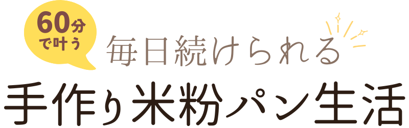 60分で叶う！毎日続けられる
“手作り米粉パン”生活